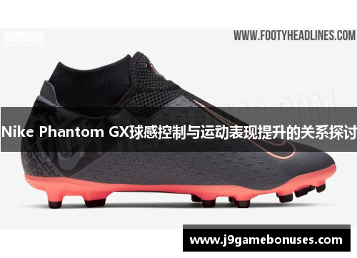 Nike Phantom GX球感控制与运动表现提升的关系探讨